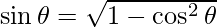 \sin\theta  = \sqrt{1-\cos^2\theta}