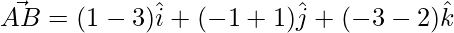 \vec{AB}= (1-3)\hat{i}+ (-1+1)\hat{j} +(-3-2)\hat{k}