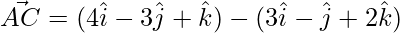 \vec{AC} = (4\hat{i}-3\hat{j}+\hat{k})-(3\hat{i}-\hat{j}+2\hat{k})