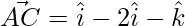 \vec{AC} = \hat{i}-2\hat{i}-\hat{k}