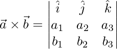 \vec{a}\times\vec{b} = \begin{vmatrix}\hat{i}&\hat{j}&\hat{k}\\a_1 & a_2 & a_3\\b_1 & b_ 2& b_3\end{vmatrix}