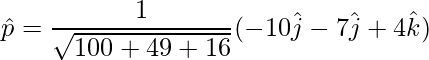 \hat{p} = \dfrac{1}{\sqrt{100+49+16}}(-10\hat{j}-7\hat{j}+4\hat{k})