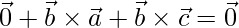 \vec{0} + \vec{b}\times\vec{a} + \vec{b}\times\vec{c} = \vec{0}