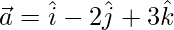 \vec{a} = \hat{i}-2\hat{j}+3\hat{k}  