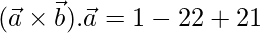 (\vec{a}\times\vec{b}).\vec{a} = 1-22+21