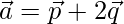 \vec{a}=\vec{p}+2\vec{q}  