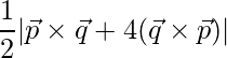 \dfrac{1}{2}|\vec{p}\times\vec{q}+4(\vec{q}\times\vec{p})|