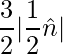 \dfrac{3}{2}|\dfrac{1}{2} \hat{n}|