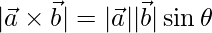  |\vec{a}\times\vec{b}|= |\vec{a}||\vec{b}|\sin\theta