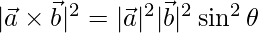  |\vec{a}\times\vec{b}|^2= |\vec{a}|^2|\vec{b}|^2\sin^2\theta