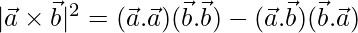  |\vec{a}\times\vec{b}|^2= (\vec{a}.\vec{a})(\vec{b}.\vec{b})-(\vec{a}.\vec{b})(\vec{b}.\vec{a})