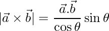 |\vec{a}\times\vec{b}| = \dfrac{\vec{a}.\vec{b}}{\cos\theta} \sin\theta