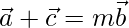 \vec{a}+\vec{c}=m\vec{b}   