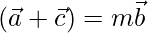 (\vec{a}+\vec{c}) = m\vec{b}