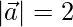  |\vec{a}|=2   