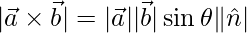 |\vec{a}\times\vec{b}| =|\vec{a}||\vec{b}|\sin\theta\|\hat{n}|