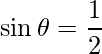 \sin\theta = \dfrac{1}{2}