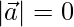  |\vec{a}| = 0