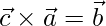 \vec{c}\times\vec{a} = \vec{b}   