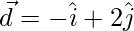 \vec{d} = -\hat{i}+2\hat{j}