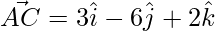 \vec{AC} = 3\hat{i}-6\hat{j}+2\hat{k}