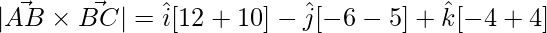 |\vec{AB}\times\vec{BC}| = \hat{i}[12+10]-\hat{j}[-6-5]+\hat{k}[-4+4]