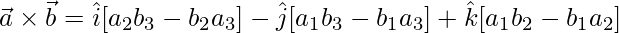 \vec{a}\times\vec{b} = \hat{i}[a_2b_3-b_2a_3]-\hat{j}[a_1b_3-b_1a_3]+\hat{k}[a_1b_2-b_1a_2]