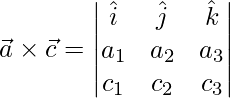 \vec{a}\times\vec{c} = \begin{vmatrix}\hat{i}&\hat{j}&\hat{k}\\a_1 & a_2 & a_3\\c_1 & c_2 & c_3\end{vmatrix}