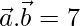 \vec{a}.\vec{b} = 7