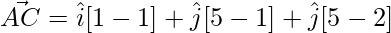 \vec{AC} = \hat{i}[1-1] +\hat{j}[5-1]+\hat{j}[5-2]