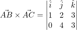 \vec{AB}\times\vec{AC} = \begin{vmatrix}\hat{i}&\hat{j}&\hat{k}\\1 & 2 & 3\\0 & 4 & 3\end{vmatrix}