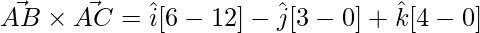 \vec{AB}\times\vec{AC} = \hat{i}[6-12]-\hat{j}[3-0]+\hat{k}[4-0]