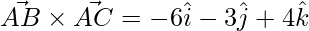 \vec{AB}\times\vec{AC} = -6\hat{i}-3\hat{j}+4\hat{k}