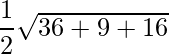 \dfrac{1}{2}\sqrt{36+9+16}