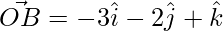 \vec{OB} = -3\hat{i}-2\hat{j}+\hat{k} 