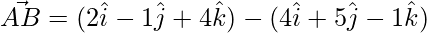  \vec{AB} = (2\hat{i}-1\hat{j}+4\hat{k})-(4\hat{i}+5\hat{j}-1\hat{k})