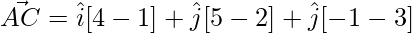 \vec{AC} = \hat{i}[4-1] +\hat{j}[5-2]+\hat{j}[-1-3]