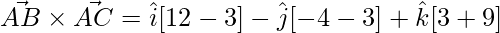 \vec{AB}\times\vec{AC} = \hat{i}[12-3]-\hat{j}[-4-3]+\hat{k}[3+9]