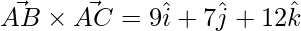 \vec{AB}\times\vec{AC} = 9\hat{i}+7\hat{j}+12\hat{k}