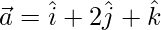 \vec{a} = \hat{i}+2\hat{j}+\hat{k}  