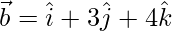 \vec{b}=\hat{i}+3\hat{j}+4\hat{k}