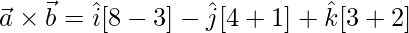 \vec{a}\times\vec{b} = \hat{i}[8-3]-\hat{j}[4+1]+\hat{k}[3+2]