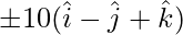 \pm10(\hat{i}-\hat{j}+\hat{k})