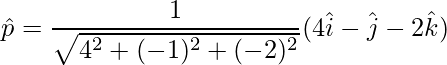 \hat{p} = \dfrac{1}{\sqrt{4^2+(-1)^2+(-2)^2}}(4\hat{i}-\hat{j}-2\hat{k})