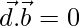 \vec{d}.\vec{b} =0  