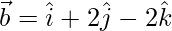 \vec{b} = \hat{i}+2\hat{j}-2\hat{k}  