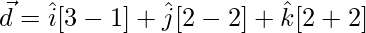 \vec{d} = \hat{i}[3-1] +\hat{j}[2-2] +\hat{k}[2+2]