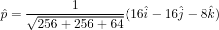 \hat{p} = \dfrac{1}{\sqrt{256+256+64}}(16\hat{i}-16\hat{j}-8\hat{k})