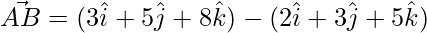 \vec{AB} = (3\hat{i}+5\hat{j}+8\hat{k})-(2\hat{i}+3\hat{j}+5\hat{k})