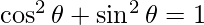 \cos^2\theta + \sin^2\theta =1  